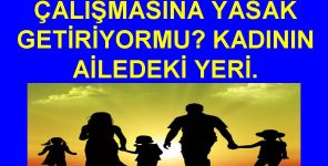 KUR’AN KADININ ÇALIŞMASINA YASAK GETİRİYOR MU? KADININ AİLEDEKİ YERİ.